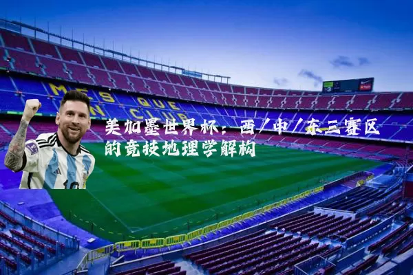 美加墨世界杯:西/中/东三赛区的竞技地理学解构