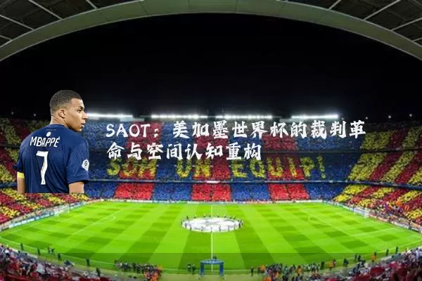 SAOT:美加墨世界杯的裁判革命与空间认知重构