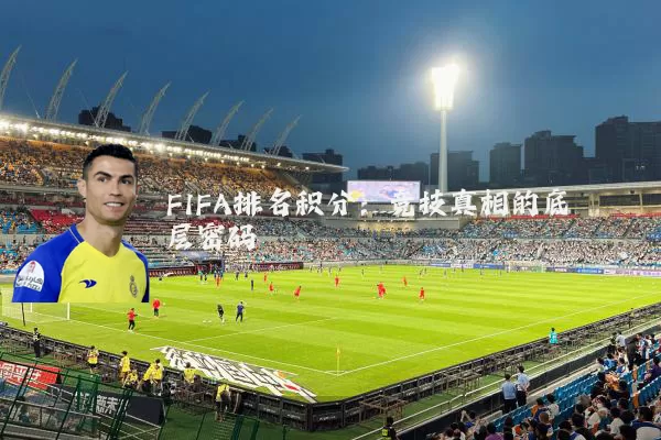 FIFA排名积分:竞技真相的底层密码